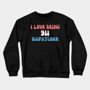 I Love Being 911 Dispatcher Crewneck Sweatshirt